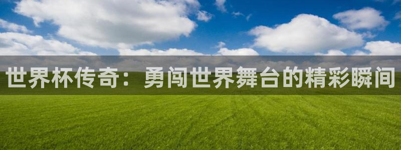 免费看足球直播比赛：世界杯传奇：勇闯世界舞台的精彩瞬间
