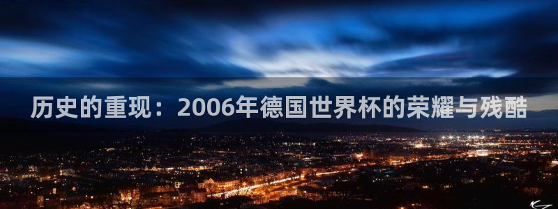 足球世界杯：历史的重现：2006年德国世界杯的荣耀与残酷