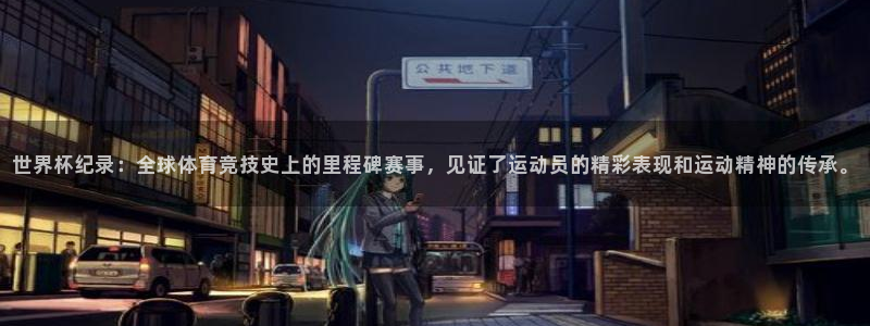 世界杯预选赛赛程时间表：世界杯纪录：全球体育竞技史上的里程碑赛事，见证了运动员的精彩表现和运动精神的传承。